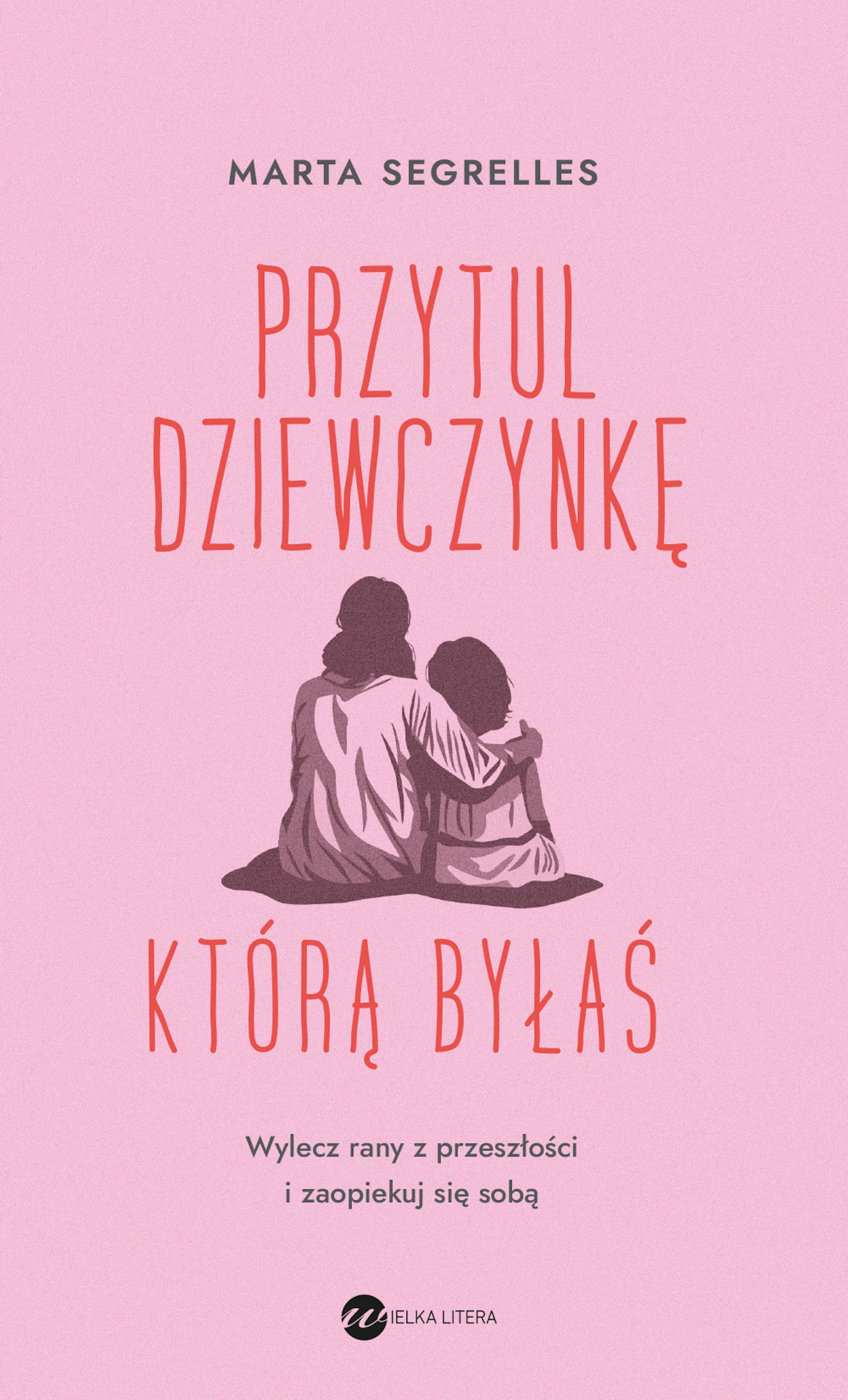 Przytul dziewczynkę, którą byłaś. Wylecz swoje rany z przeszłości i zaopiekuj się sobą - Książki