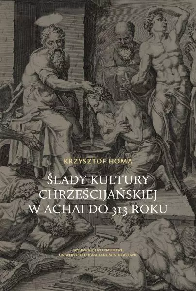 Ślady kultury chrześcijańskiej w Achai do 313 roku - Książki
