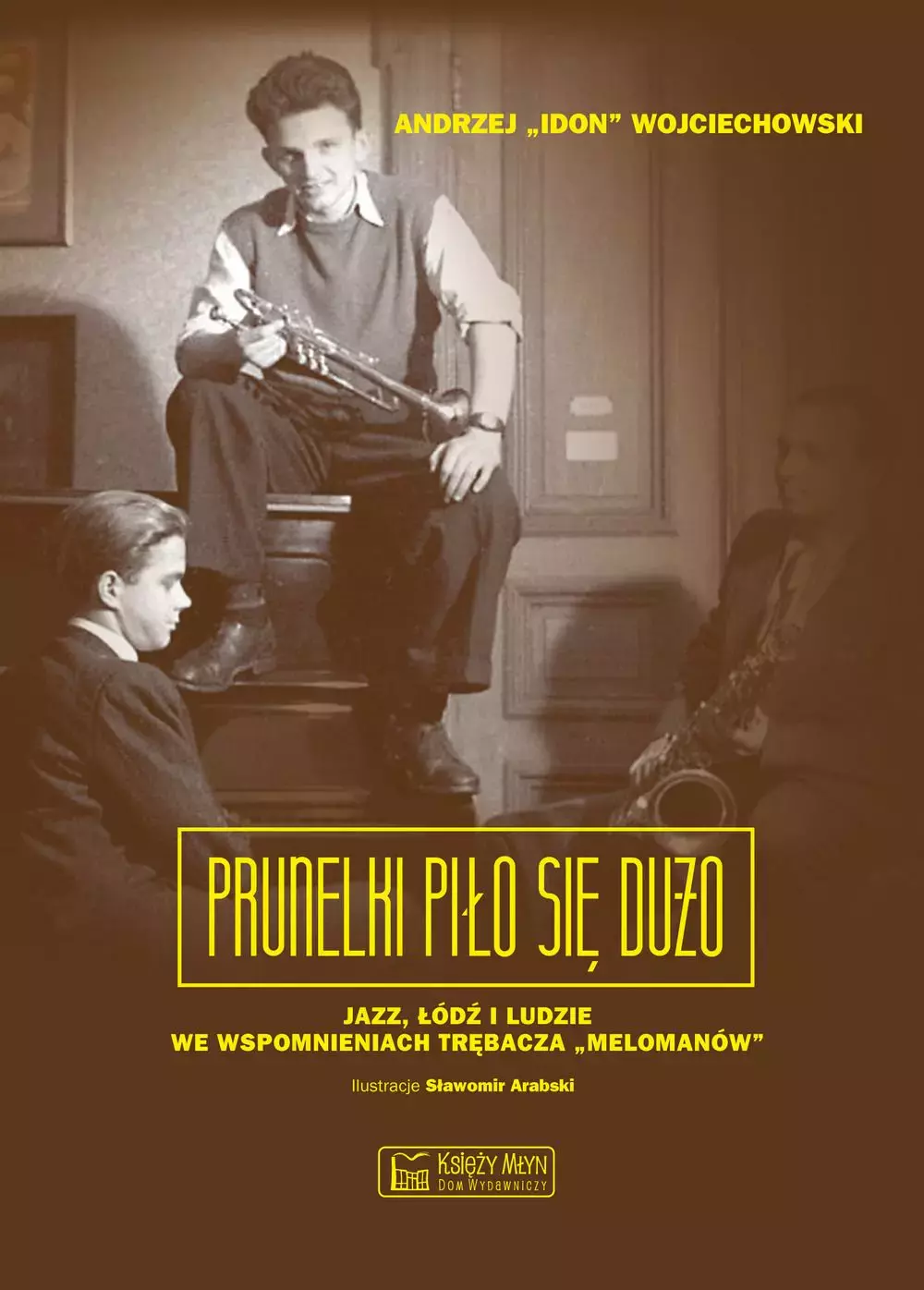 Prunelki piło się dużo. Jazz, Łódź i ludzie we wspomnieniach trębacza „Melomanów” - Książki