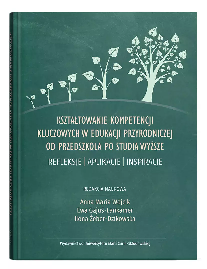 Kształtowanie kompetencji kluczowych w edukacji przyrodniczej od przedszkola po studia wyższe. Refleksje - aplikacje - inspiracje - Książki