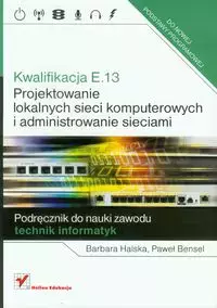 Kwalifikacja E.13. Projektowanie lokalnych sieci komputerowych i administrowanie sieciami. Podręcznik do nauki zawodu - Książki