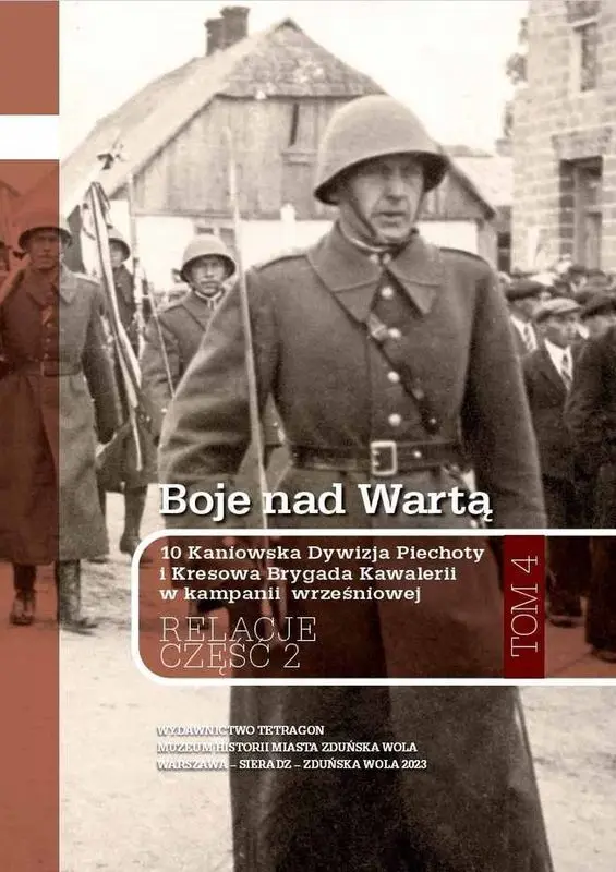 Boje nad Wartą. 10 Kaniowska Dywizja Piechoty i Kresowa Brygada Kawalerii w kampanii wrześniowej. Relacje. Tom 4. Część 2 - Książki