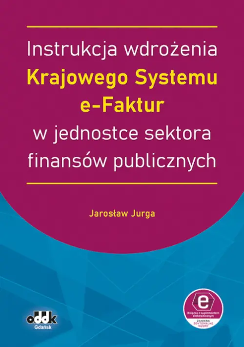 Instrukcja wdrożenia Krajowego Systemu e-Faktur w jednostce sektora finansów publicznych (z suplementem elektronicznym) - Książki