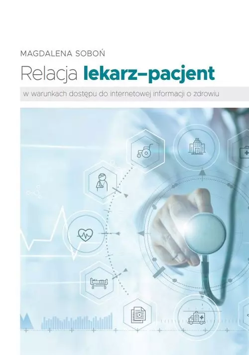 Relacja lekarz-pacjent w warunkach dostępu do internetowej informacji o zdrowiu - Książki