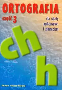 Ortografia dla szkoły podstawowej i gimnazjum. Część 3. Pisownia wyrazów z ch i h - Książki