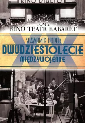 Kino teatr kabaret. Dwudziestolecie międzywojenne. Tom 2 - Książki