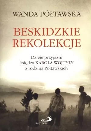 Beskidzkie rekolekcje. Dzieje przyjaźni księdza Karola Wojtyły z rodziną Półtawskich - Książki