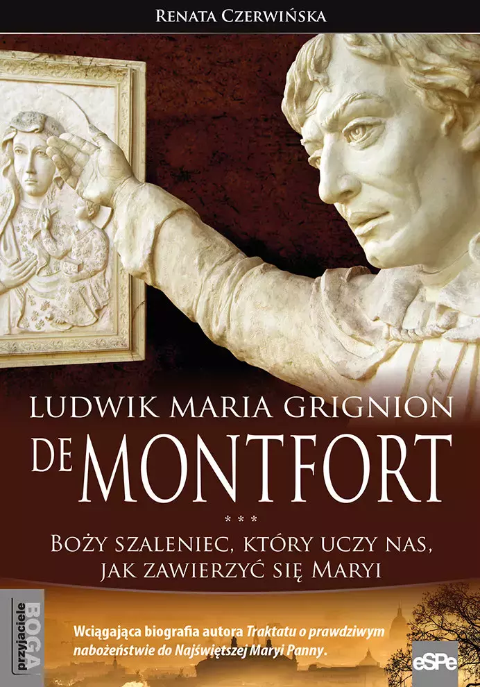 Ludwik Maria Grignion de Montfort. Boży szaleniec, który uczy nas, jak zawierzyć się Maryi - Książki