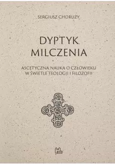 Dyptyk milczenia. Ascetyczna nauka o człowieku w świetle teologii i filozofii - Książki