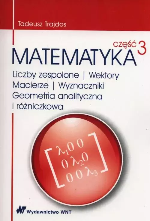 Matematyka. Część 3. Liczby zespolone. Wektory macierze. Wyznaczniki. Geometria analityczna i różniczkowa - Książki