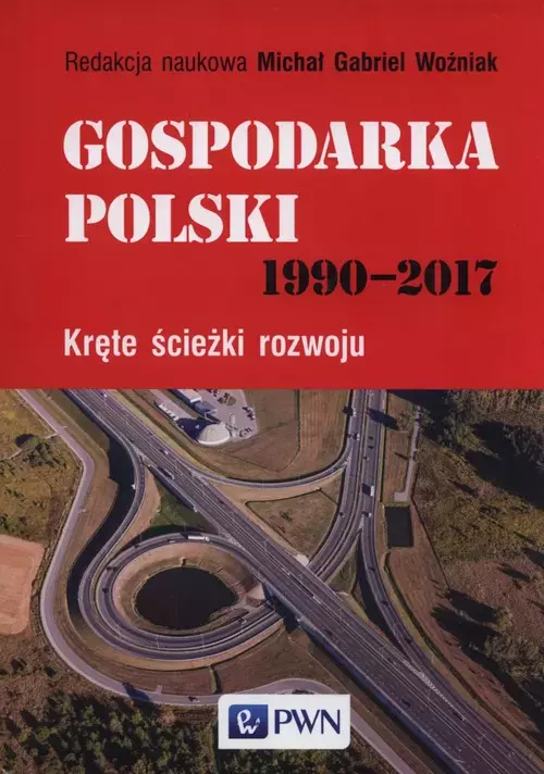 Gospodarka Polski 1990–2017. Kręte ścieżki rozwoju - Książki
