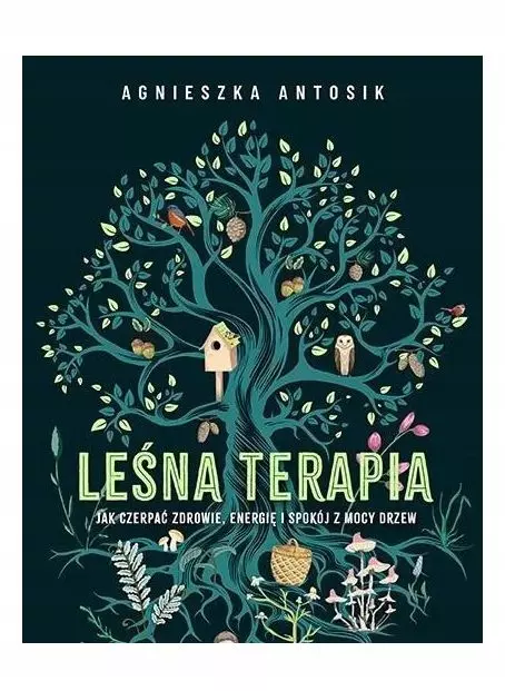 Leśna terapia. Jak czerpać zdrowie, energię i spokój z mocy drzew - Książki