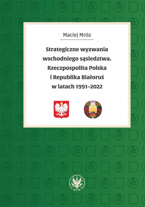 Strategiczne wyzwania wschodniego sąsiedztwa. Rzeczpospolita Polska i Republika Białoruś w latach 19 - Książki