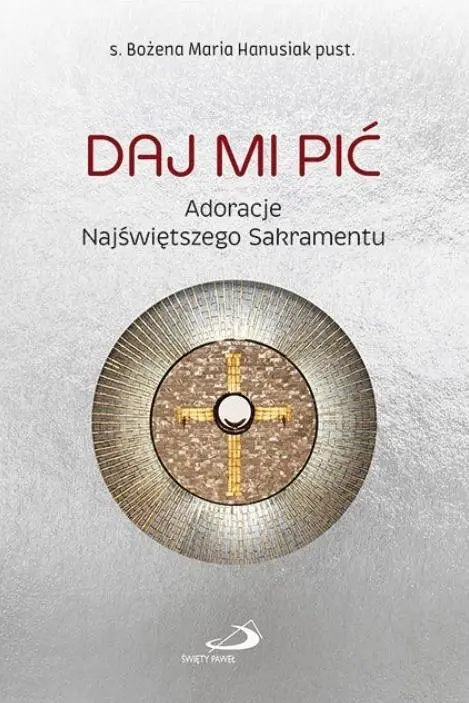 Daj Mi pić. Adoracje Najświętszego Sakramentu - Książki