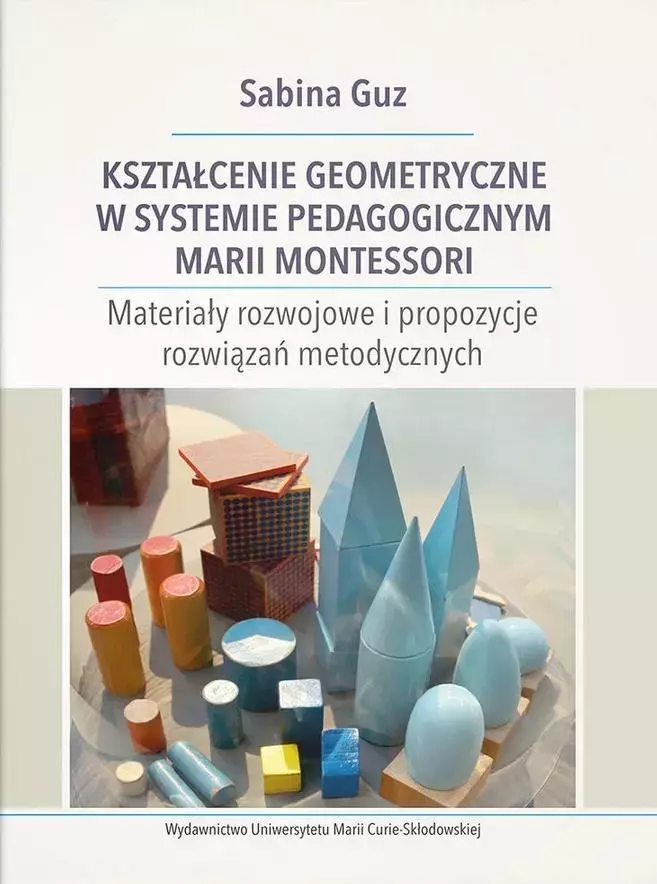 Kształcenie geometryczne w systemie pedagogicznym Marii Montessori, wydanie 2 - Książki
