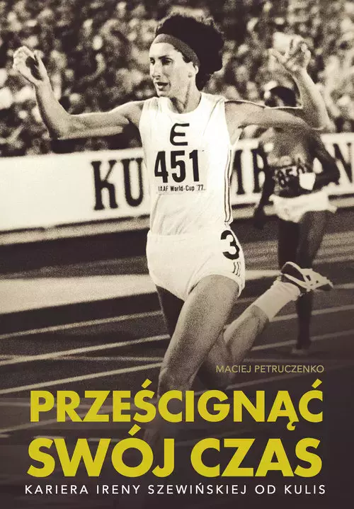 Prześcignąć swój czas. Kariera Ireny Szewińskiej od kulis - Książki