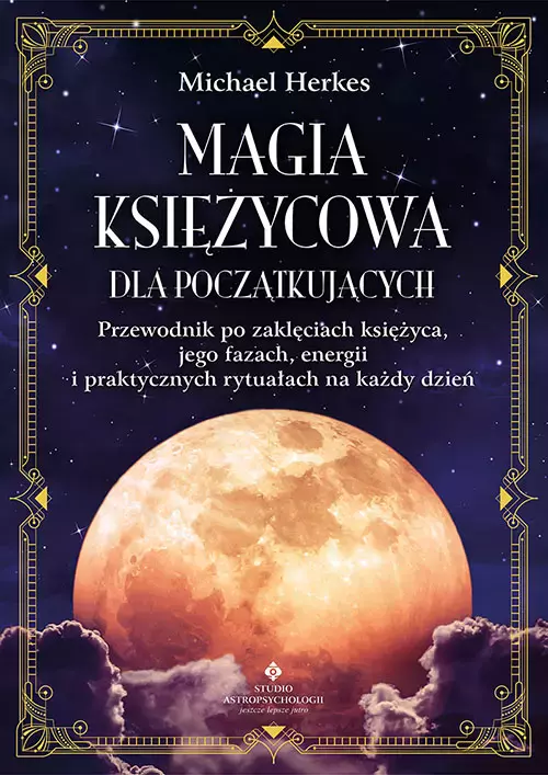 Magia księżycowa dla początkujących. Przewodnik po zaklęciach księżyca, jego fazach, energii i praktycznych rytuałach na każdy dzień - Książki