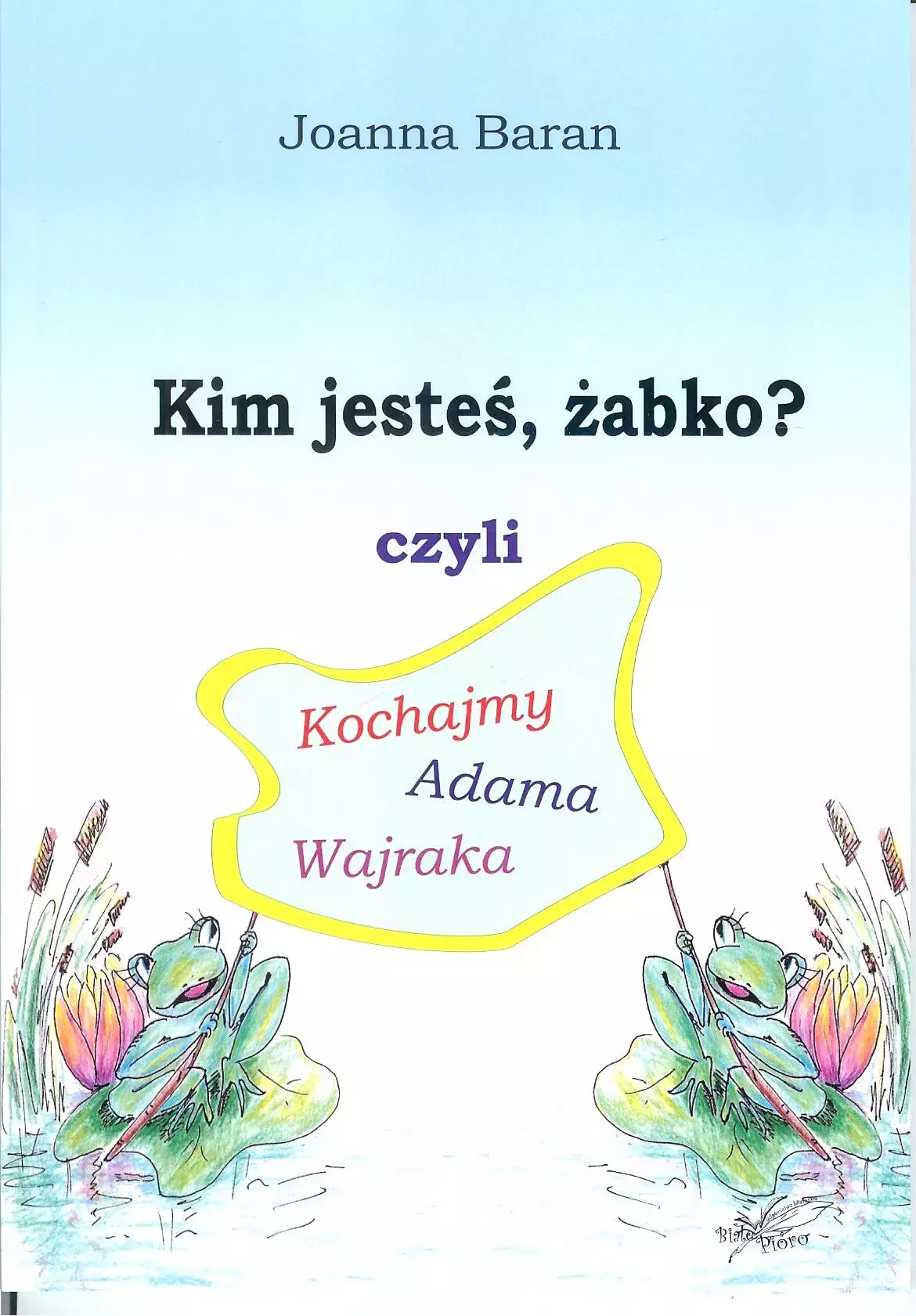 Kim jesteś, żabko? czyli kochajmy Adama Wajraka - Książki