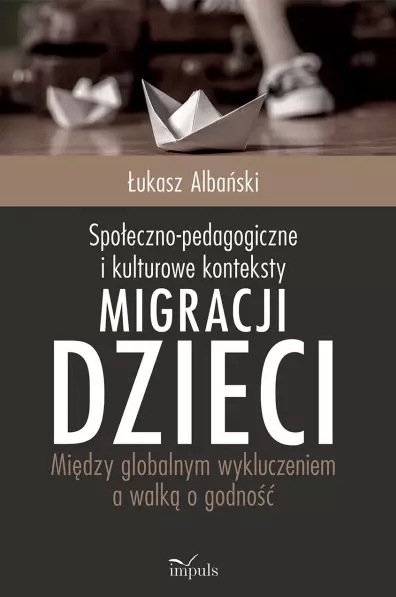 Społeczno-pedagogiczne i kulturowe konteksty migracji dzieci - Książki