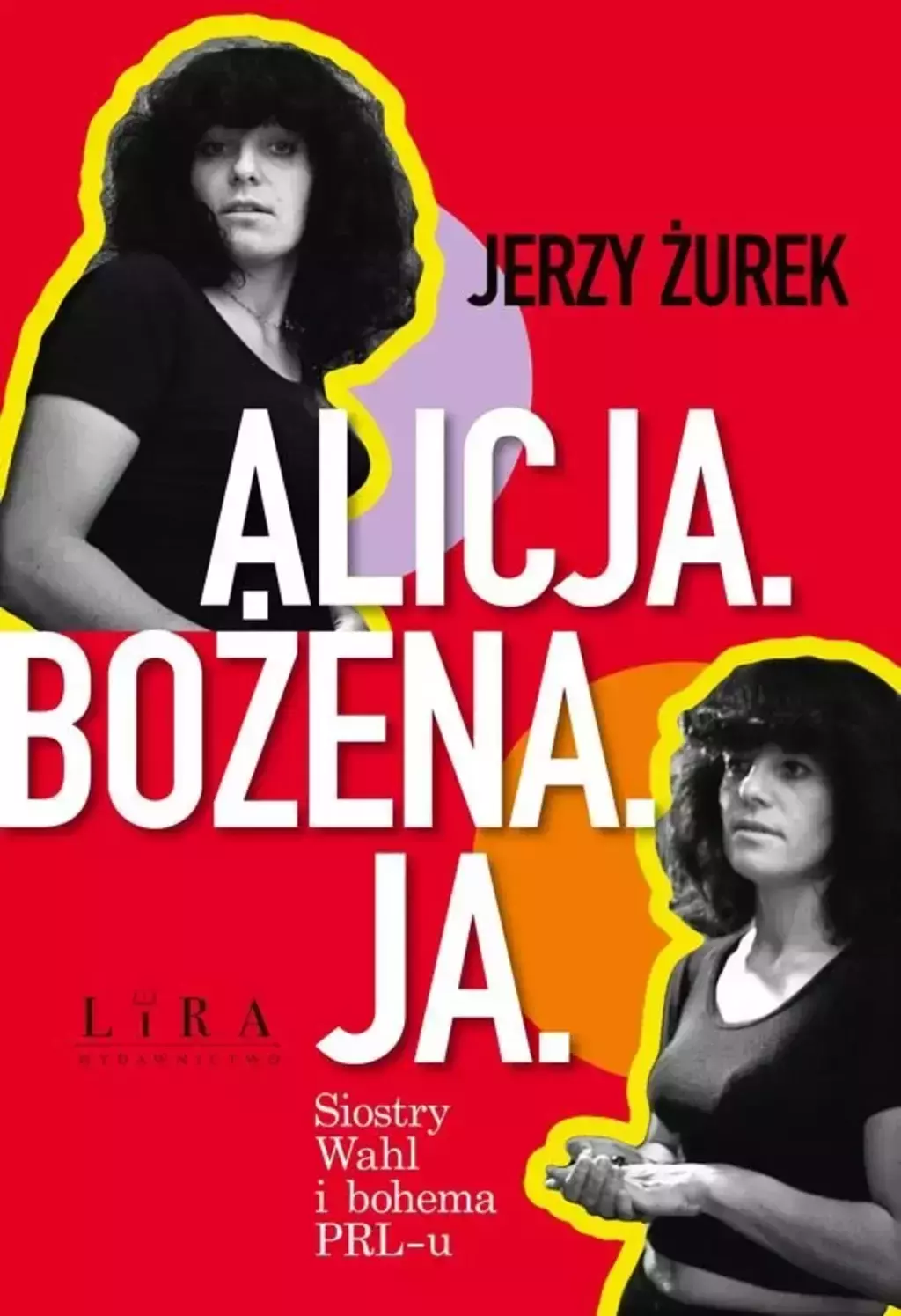 Alicja. Bożena. Ja. Siostry Wahl i bohema PRL-u - Książki