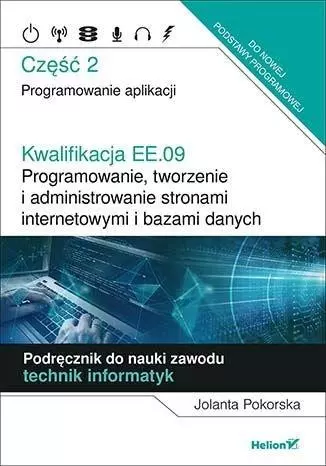 Kwalifikacja EE.09. Programowanie, tworzenie i administrowanie stronami internetowymi i bazami danych. Część 2. Programowanie aplikacji. Podręcznik do nauki zawodu technik informatyk - Książki