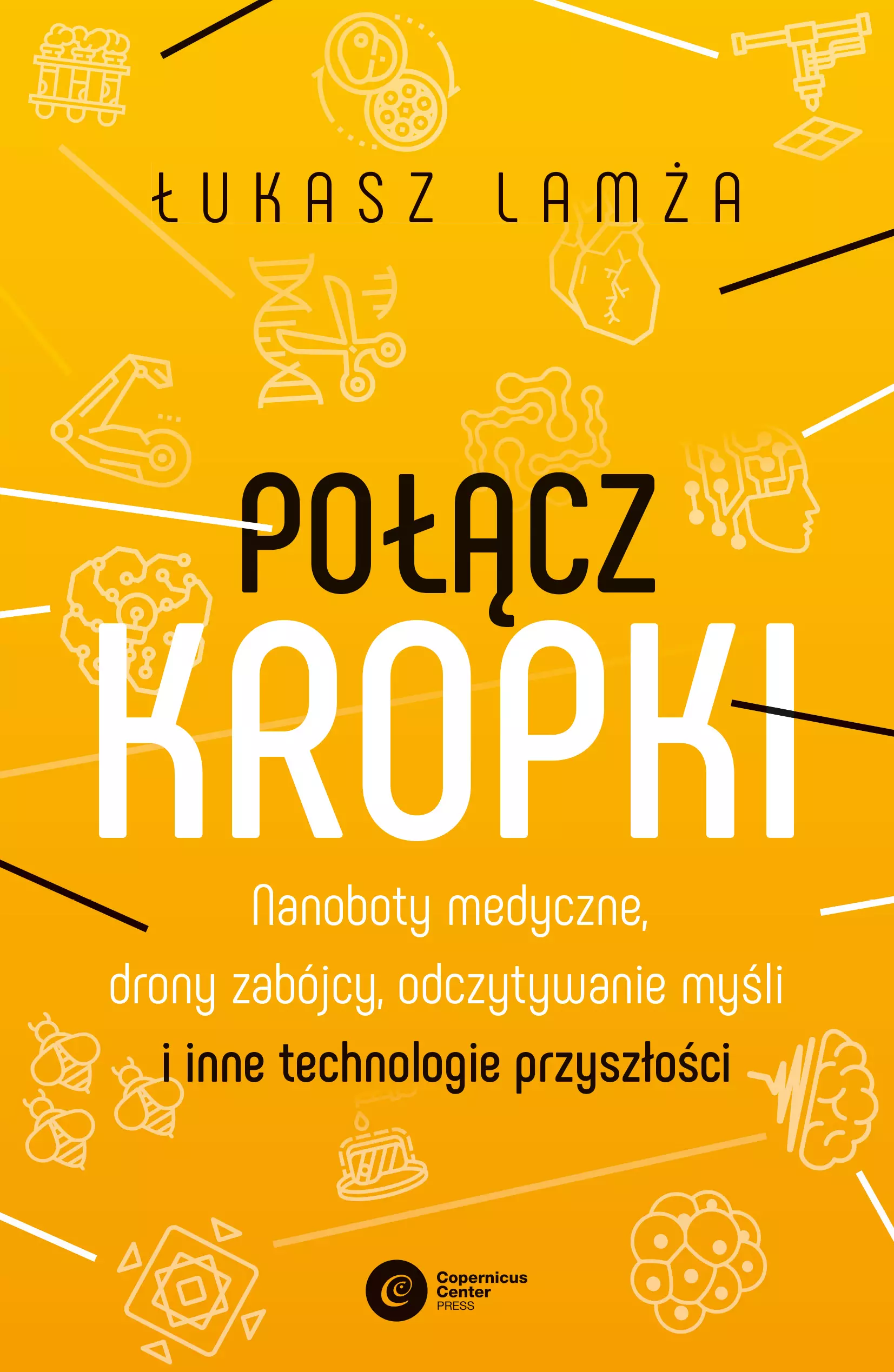 Połącz kropki. Nanoboty medyczne, drony zabójcy, odczytywanie myśli i inne technologie przyszłości - Książki
