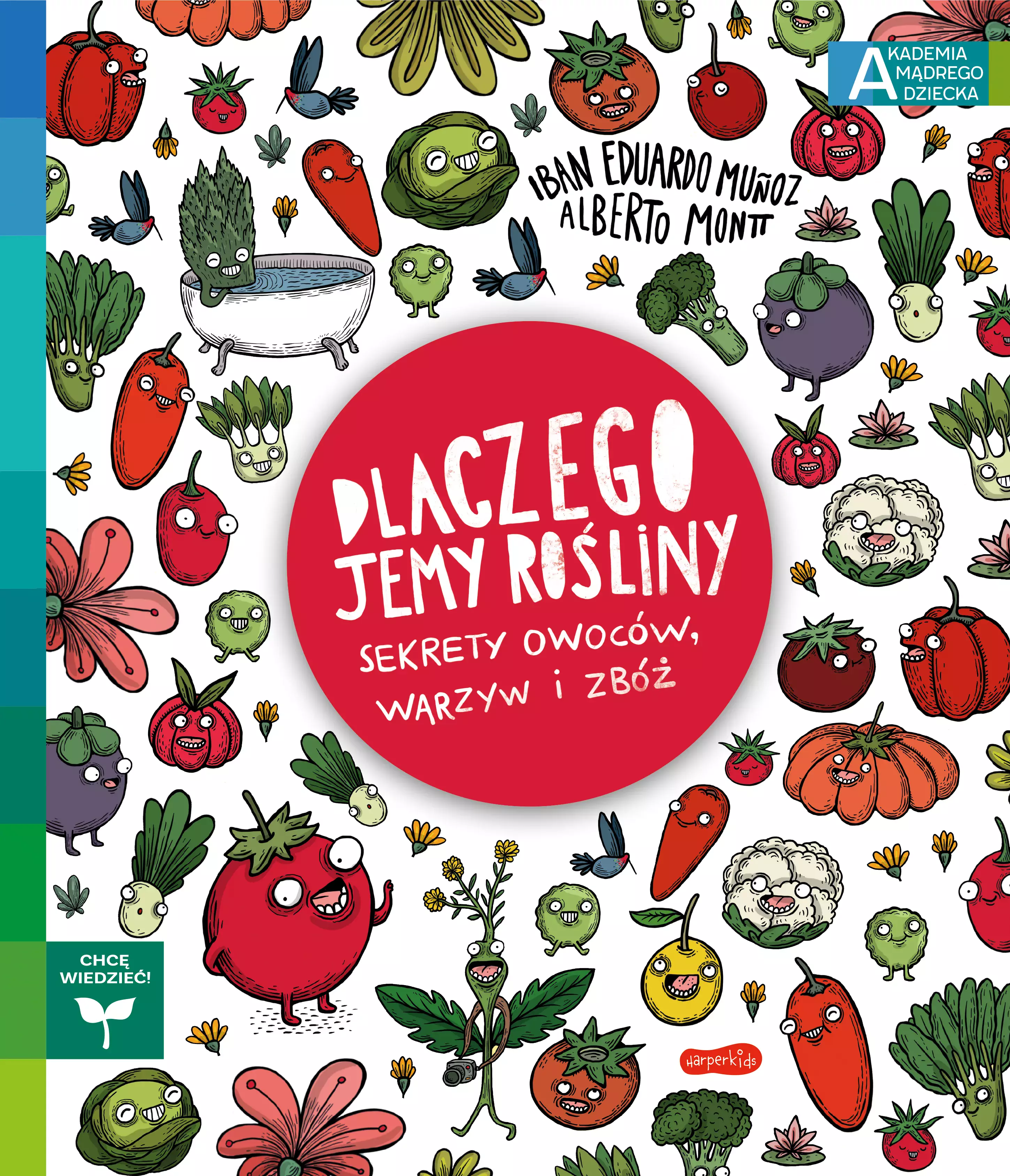 Dlaczego jemy rośliny? Sekrety owoców, warzyw i zbóż. Akademia Mądrego Dziecka. Chcę wiedzieć - Książki