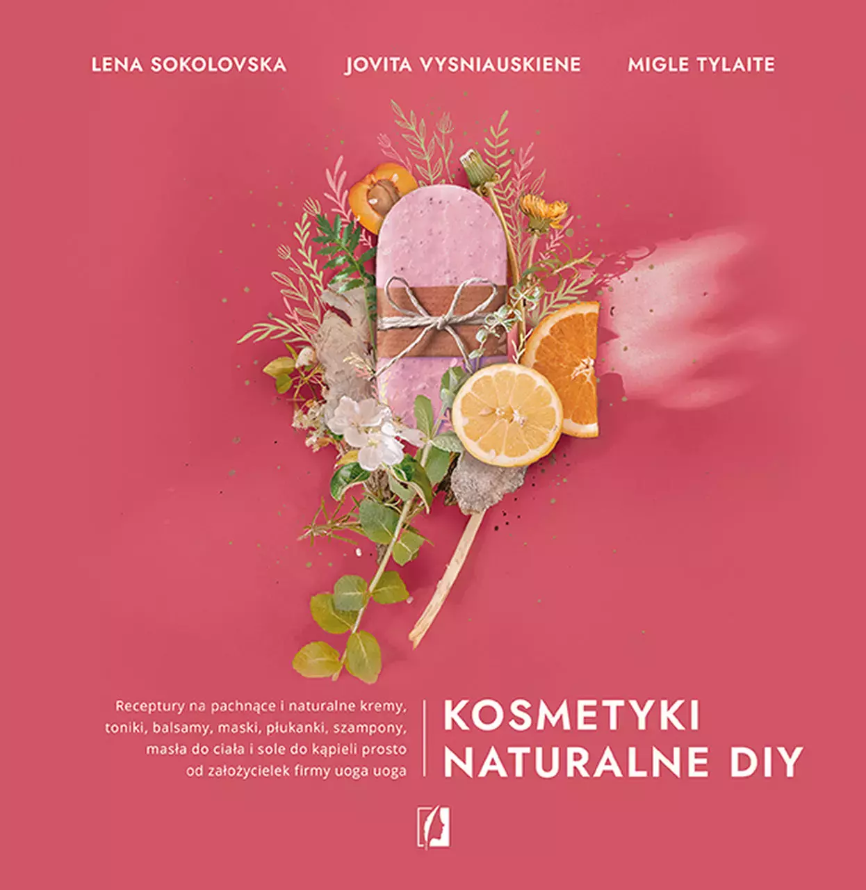 Kosmetyki naturalne DIY. Receptury na pachnące i naturalne kremy, toniki, balsamy, maski, płukanki, szampony, masła do ciała i sole do kąpieli prosto od założycielek firmy uoga uoga - Książki