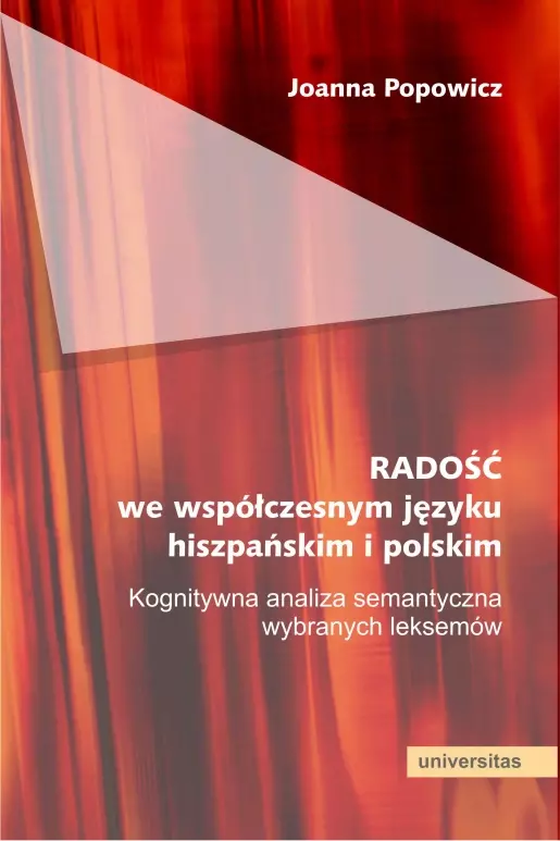 Radość we współczesnym języku hiszpańskim i polskim. Kognitywna analiza semantyczna wybranych leksemów - Książki