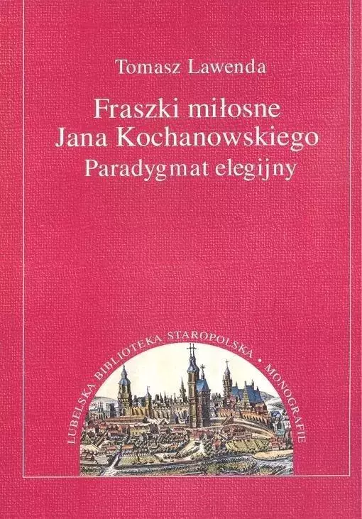 Fraszki miłosne Jana Kochanowskiego. Paradygmat elegijny - Książki