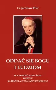 Oddać się Bogu i ludziom. Duchowość kapłańska w ujęciu kardynała Stefana Wyszyńskiego - Książki