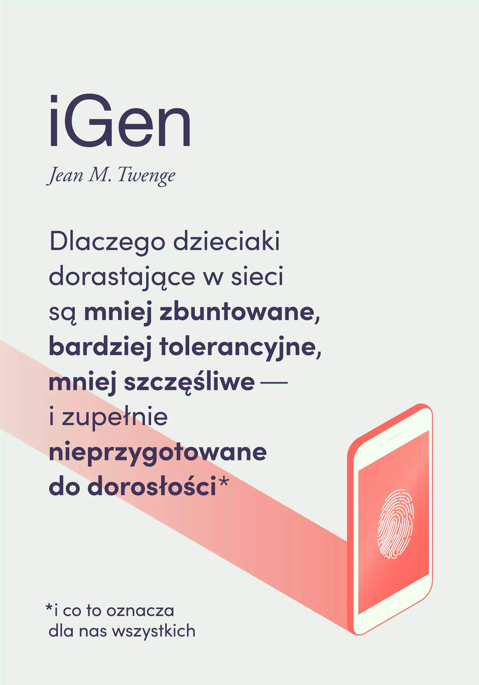 iGen. Dlaczego dzieciaki dorastające w sieci są mniej zbuntowane, bardziej tolerancyjne, mniej szczęśliwe i zupełnie nieprzygotowane do dorosłości - i co to oznacza dla nas wszystkich - Książki