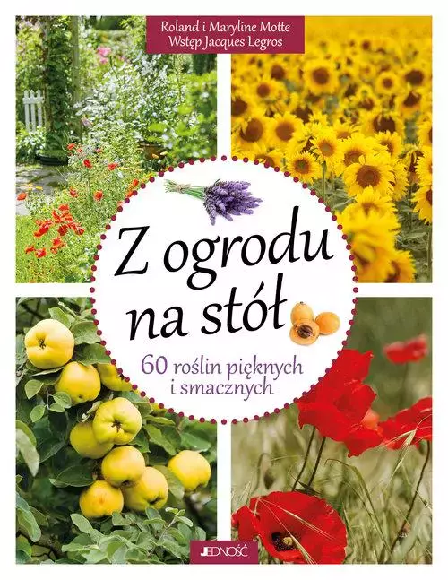 Z ogrodu na stół. 60 roślin pięknych i smacznych - Książki