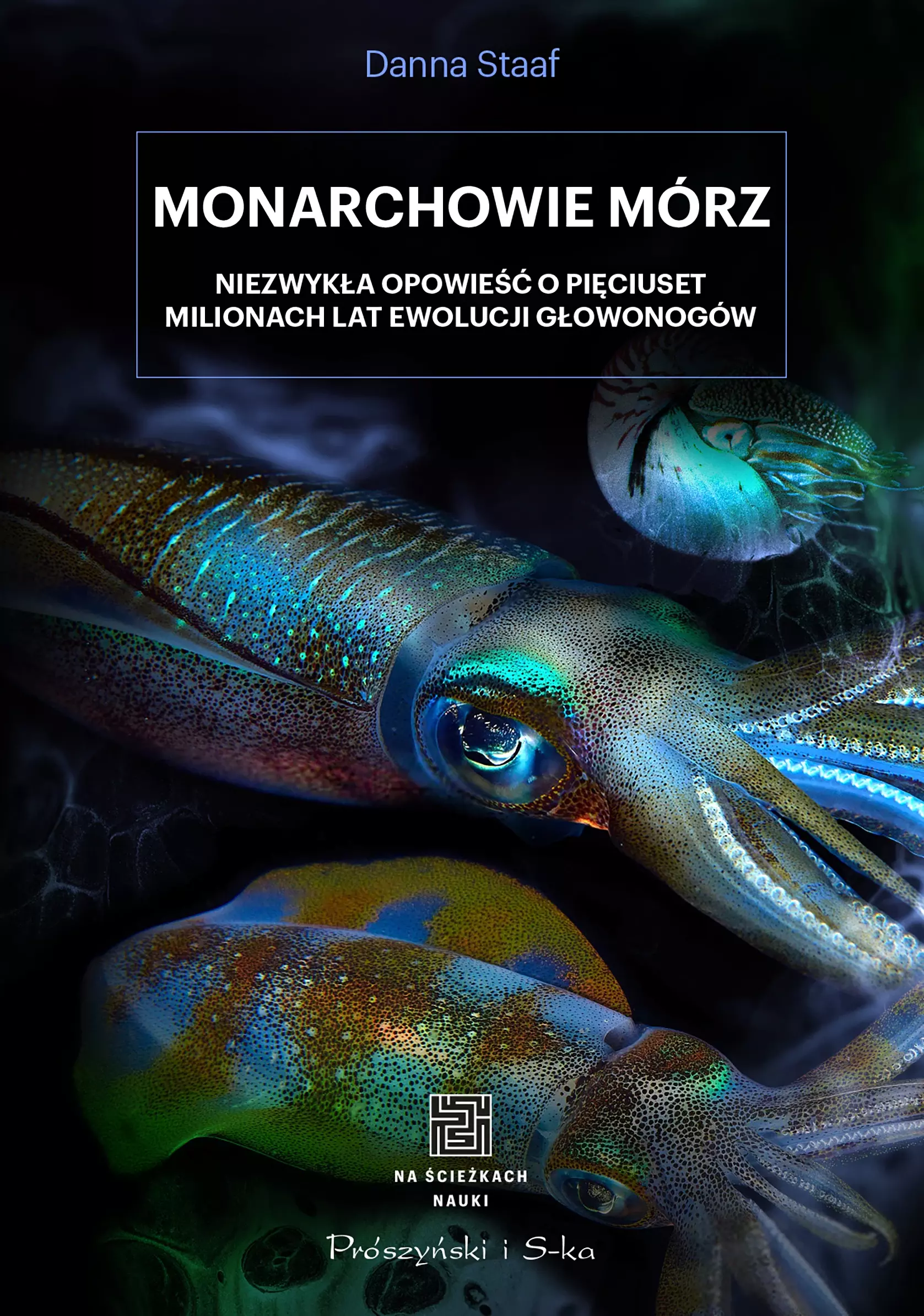 Monarchowie mórz. Niezwykła opowieść o pięciuset milionach lat ewolucji głowonogów - Książki