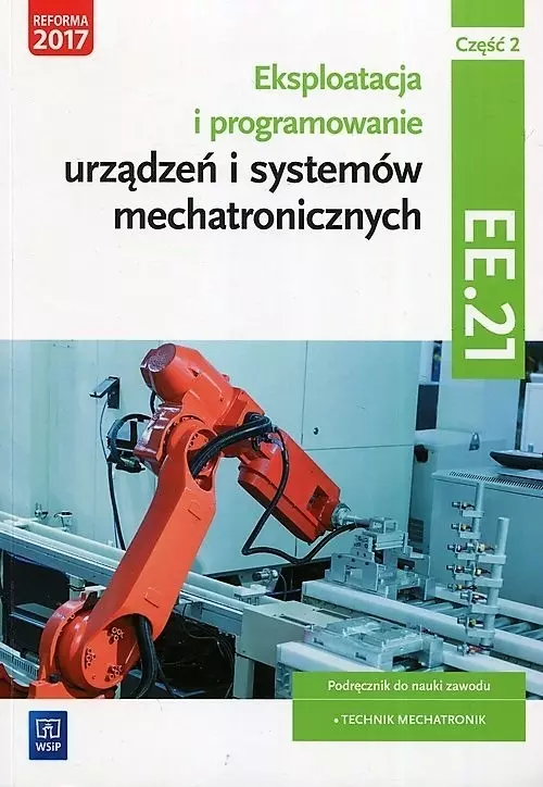 Eksploatacja i programowanie urządzeń i systemów mechatronicznych. Kwalifikacja EE. 21. Podręcznik do nauki zawodu. Technik mechatronik. Część 2, wydanie 2 - Książki