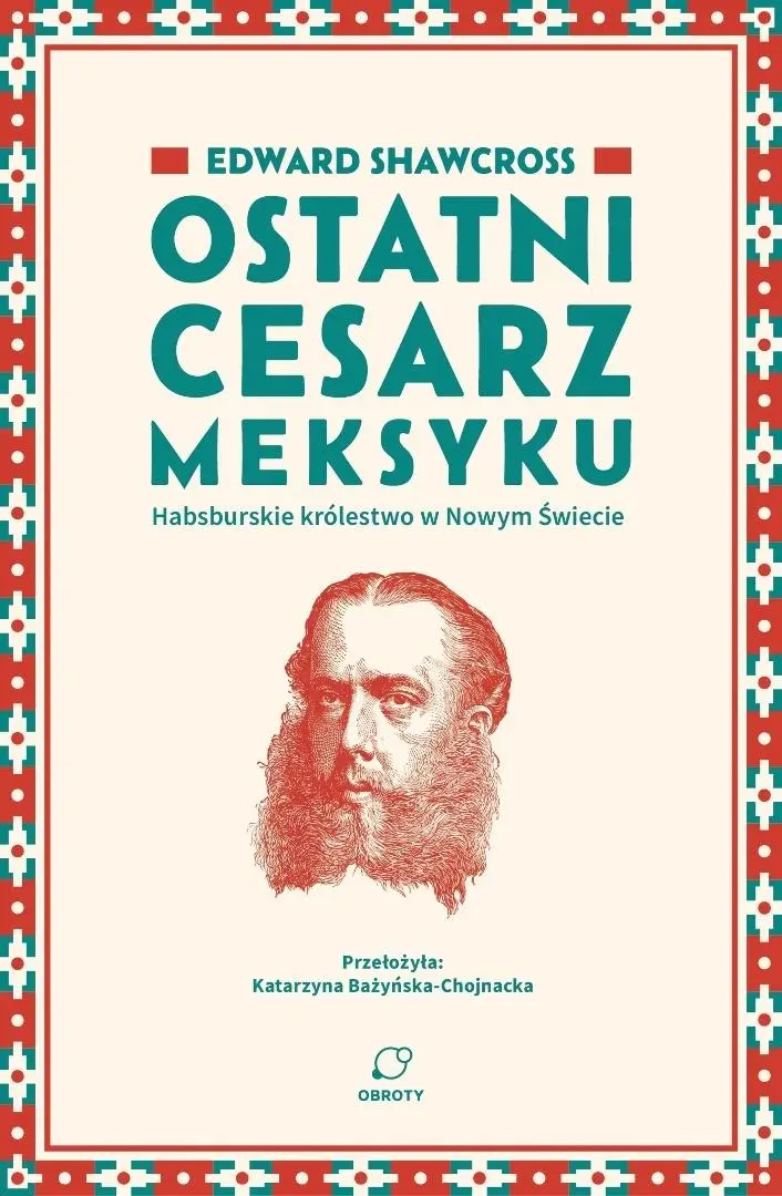Ostatni cesarz Meksyku. Habsburskie królestwo w Nowym Świecie - Książki
