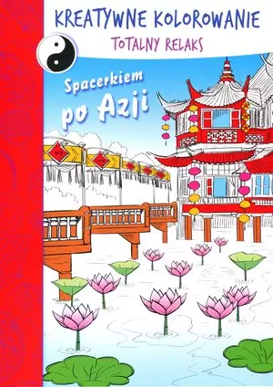 Kreatywne kolorowanie: Totalny Relaks - Spacerkiem po Azji - Książki
