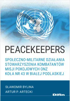 Peacekeepers. Społeczno-militarne działania Stowarzyszenia Kombatantów Misji Pokojowych ONZ Koła nr 43 w Białej Podlaskiej - Książki