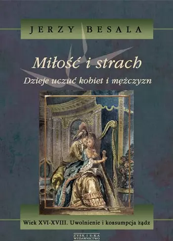 Miłość i strach. Dzieje uczuć kobiet i mężczyzn. Wiek XVI-XVIII. Uwolnienie i konsumpcja żądz - Książki