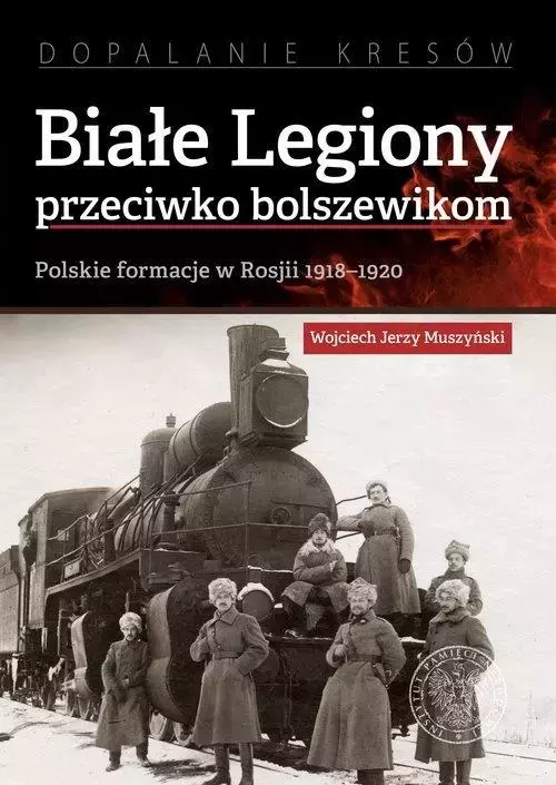 Białe Legiony przeciwko bolszewikom. Polskie formacje w Rosji 1918-1920 - Książki