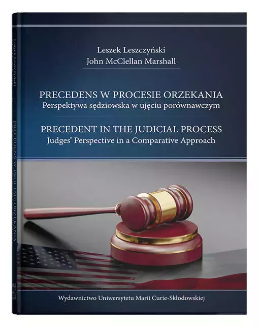 Precedens w procesie orzekania. Perspektywa sędziowska w ujęciu porównawczym / Precedent in the Judical Process. Judges' Perspective in a Comparative Approach - Książki