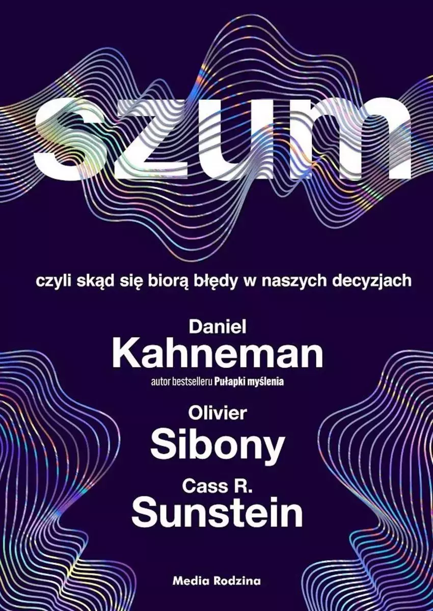 Szum, czyli skąd się biorą błędy w naszych decyzjach - Książki