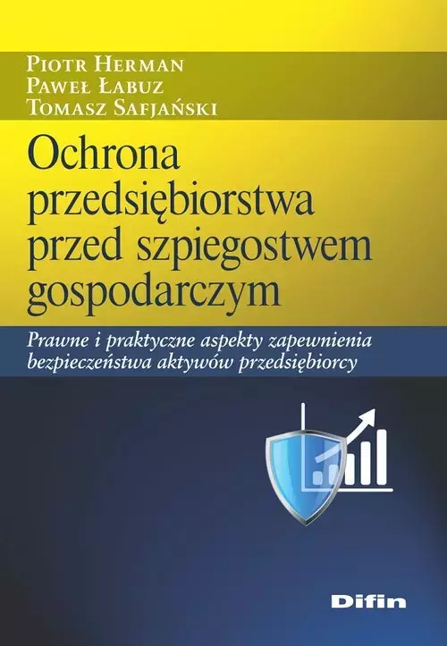 Ochrona przedsiębiorstwa przed szpiegostwem gospodarczym. Prawne i praktyczne aspekty zapewnienia bezpieczeństwa aktywów przedsiębiorcy - Książki