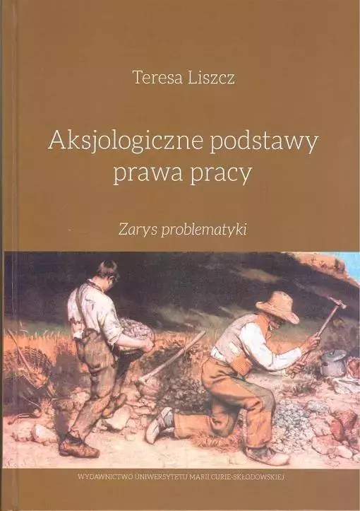 Aksjologiczne podstawy prawa pracy. Zarys problematyki - Książki