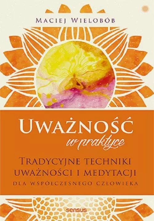 Uważność w praktyce. Tradycyjne techniki uważności i medytacji dla współczesnego człowieka - Książki