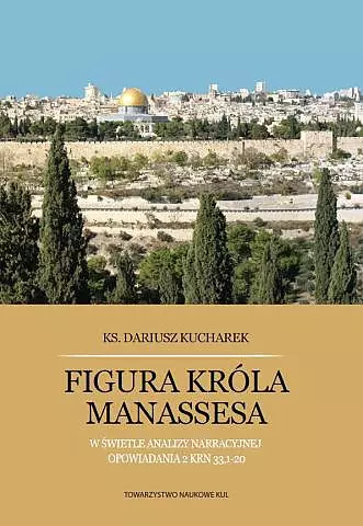Figura króla Manassesa. W świetle analizy narracyjnej opowiadania 2 Krn 33,1-20. - Książki