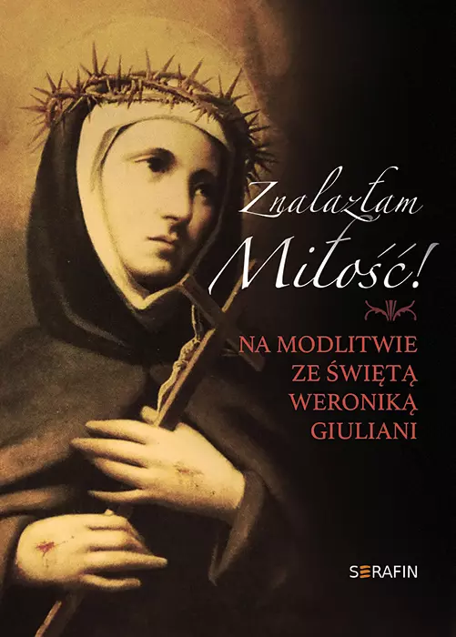 Znalazłam Miłość! Na modlitwie ze świętą Weroniką Giuliani - Książki