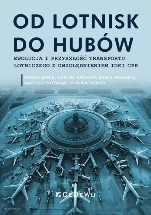 Od lotnisk do hubów - ewolucja i przyszłość transportu lotniczego z uwzględnieniem idei CPK - Książki