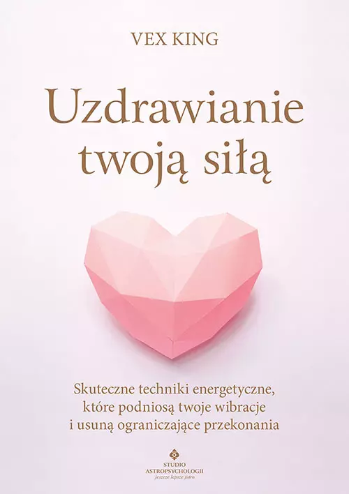 Uzdrawianie twoją siłą. Skuteczne techniki energetyczne, które podniosą twoje wibracje i usuną ograniczające przekonania - Książki