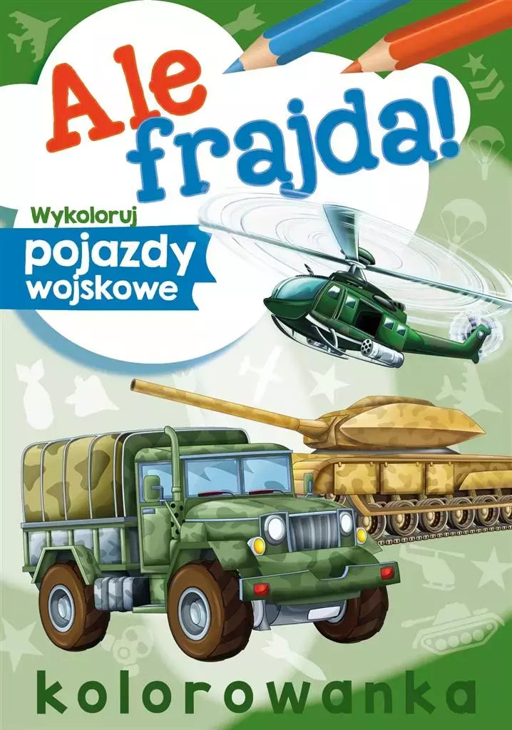 Ale frajda! Wykoloruj pojazdy wojskowe - Książki